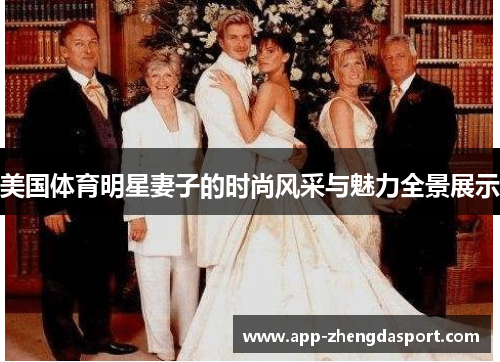 美国体育明星妻子的时尚风采与魅力全景展示