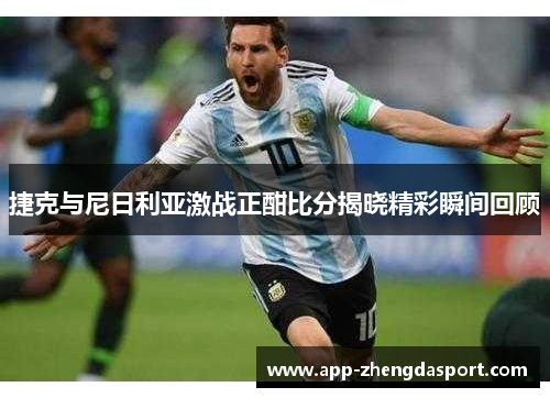 捷克与尼日利亚激战正酣比分揭晓精彩瞬间回顾